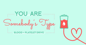 You Are Somebody's Type: Blood + Platelet Drive